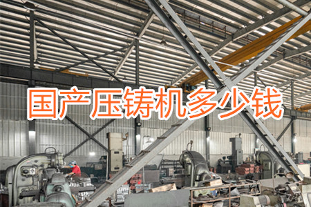 國產(chǎn)壓鑄機(jī)多少錢一臺(tái)？