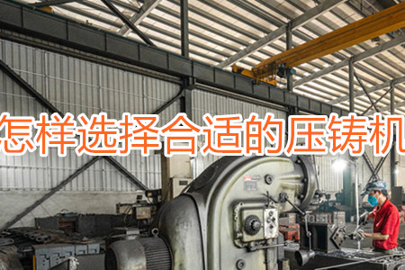 怎樣選擇合適的壓鑄機(jī)？