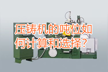 壓鑄機(jī)的噸位如何計算和選擇？